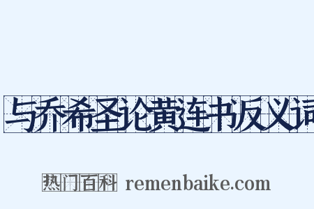 与乔希圣论黄连书反义词是什么意思的图片